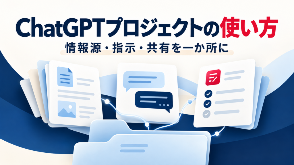 ChatGPTプロジェクトの使い方：情報源・指示・共有を一か所にまとめる